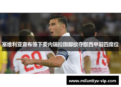 塞维利亚宣布签下委内瑞拉国脚欲夺取西甲前四席位