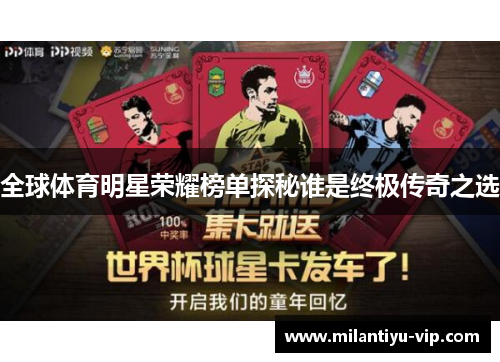 全球体育明星荣耀榜单探秘谁是终极传奇之选 全球体育明星荣耀榜单探秘谁是终极传奇之选
