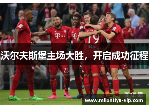 沃尔夫斯堡主场大胜，开启成功征程