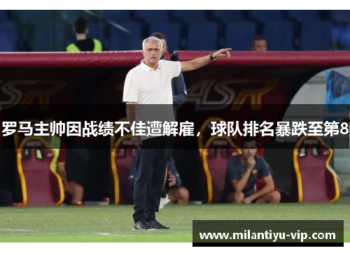 罗马主帅因战绩不佳遭解雇，球队排名暴跌至第8